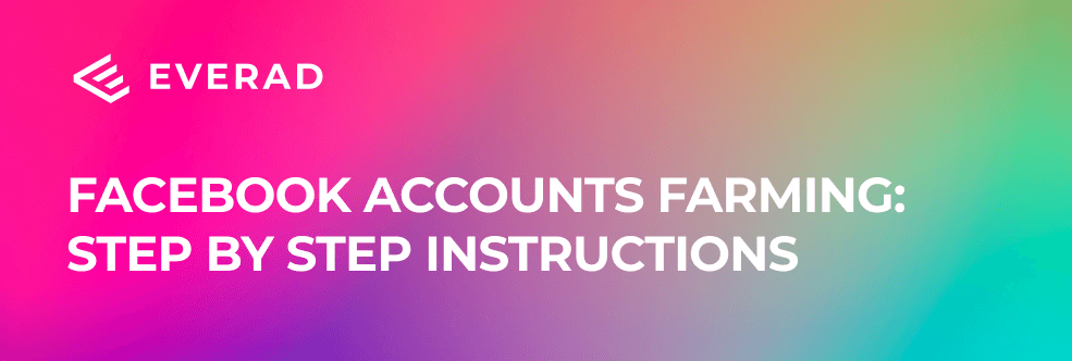 Facebook Accounts Farming: step by step instructions and alternatives to Manual Farming