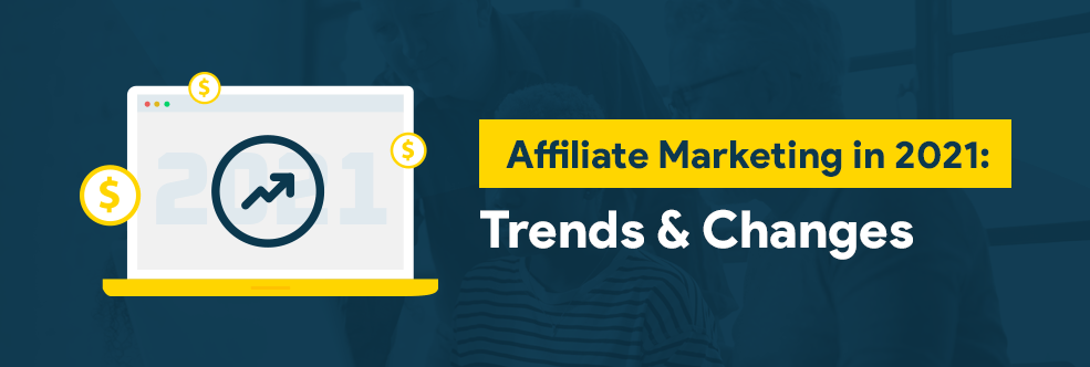 Affiliate Marketing Trends for 2021