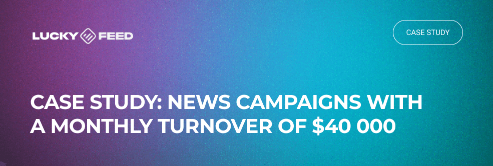 Case study: news campaigns with a monthly turnover of more than $ 40 000