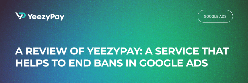 A Review of Yeezypay: A Service That Helps To End Bans In Google Ads
