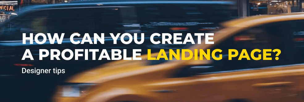 HOW CAN YOU CREATE A PROFITABLE LANDING PAGE? —  DESIGNER TIPS