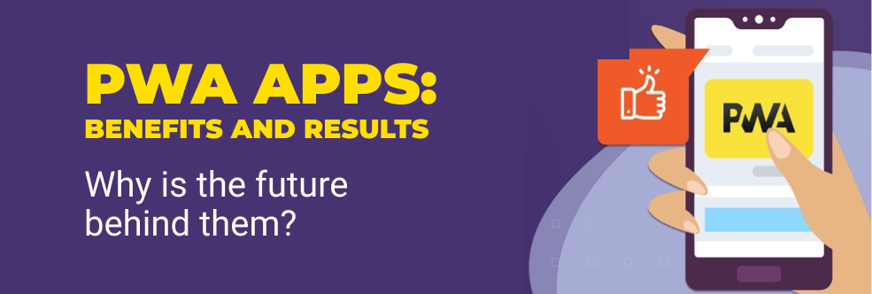 PWA Apps: Benefits And Results? Why Is The Future Behind Them?