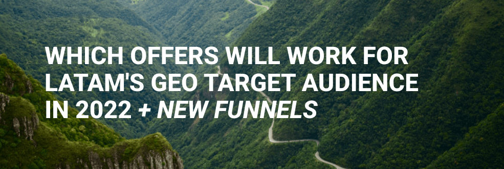 Which offers will work for LatAm's GEO target audience in 2022 + new funnels